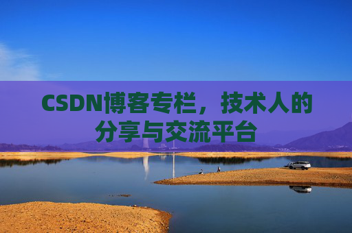 CSDN博客专栏，技术人的分享与交流平台